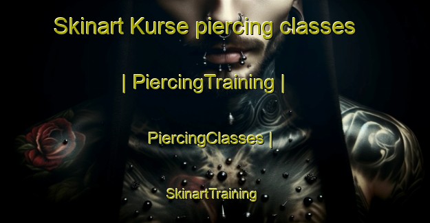 Skinart Kurse piercing classes | PiercingTraining | PiercingClasses | SkinartTraining-Turkey